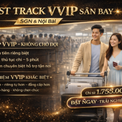 Fast Track VVIP sân bay SGN & Nội Bài, dịch vụ ưu tiên không chờ đợi, hỗ trợ riêng, giá từ 1.755.000đ, trải nghiệm cao cấp